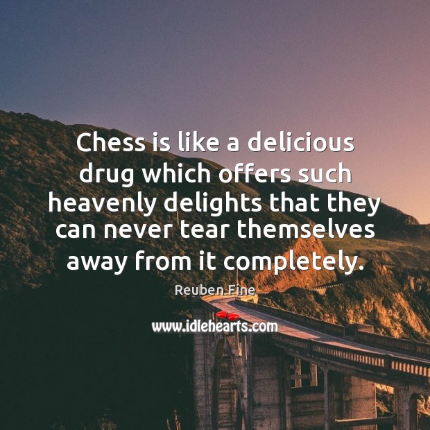 Chess is like a delicious drug which offers such heavenly delights that Image