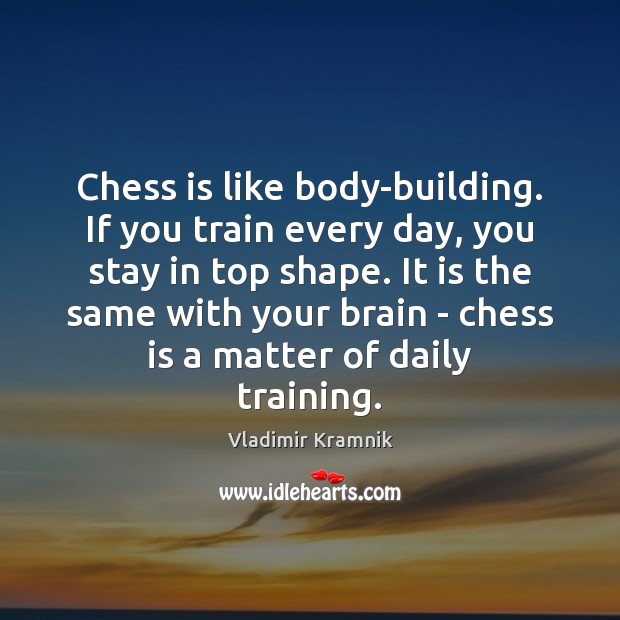 Chess is like body-building. If you train every day, you stay in Vladimir Kramnik Picture Quote
