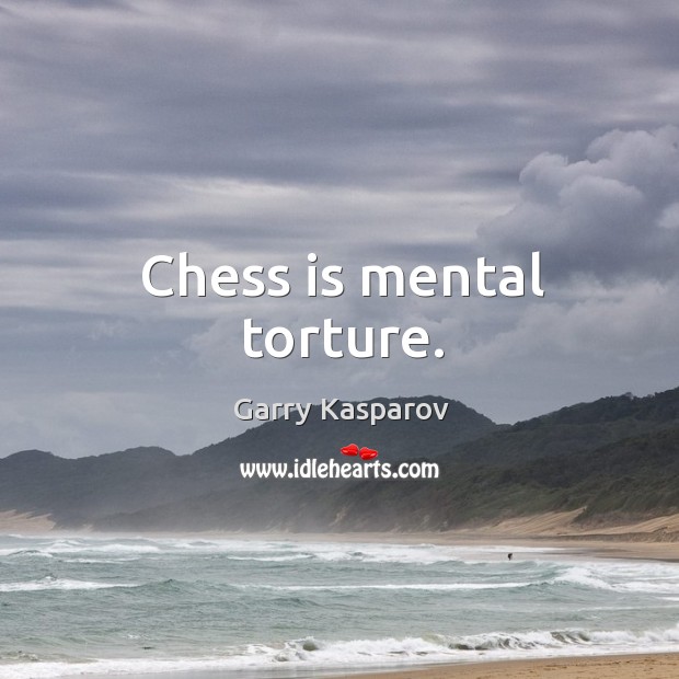 Chess is mental torture. Garry Kasparov Picture Quote