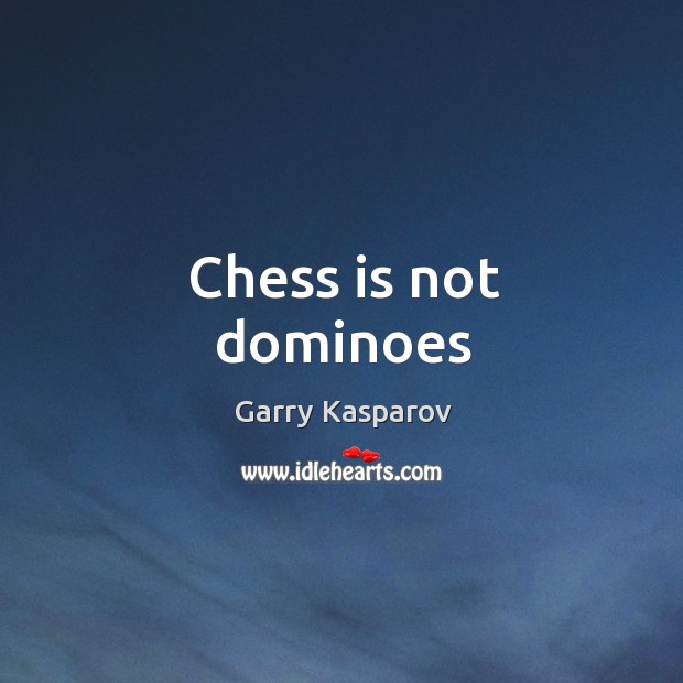 Chess is not dominoes Garry Kasparov Picture Quote
