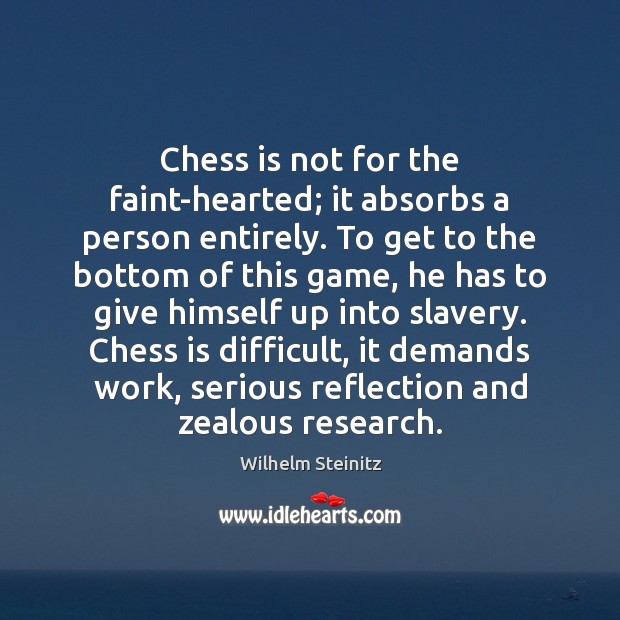 Chess is not for the faint-hearted; it absorbs a person entirely. To Wilhelm Steinitz Picture Quote