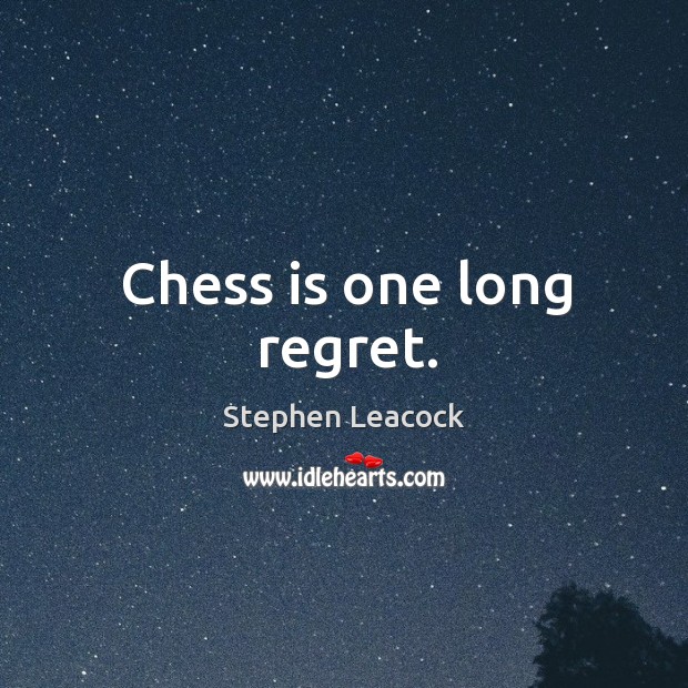 Chess is one long regret. Stephen Leacock Picture Quote