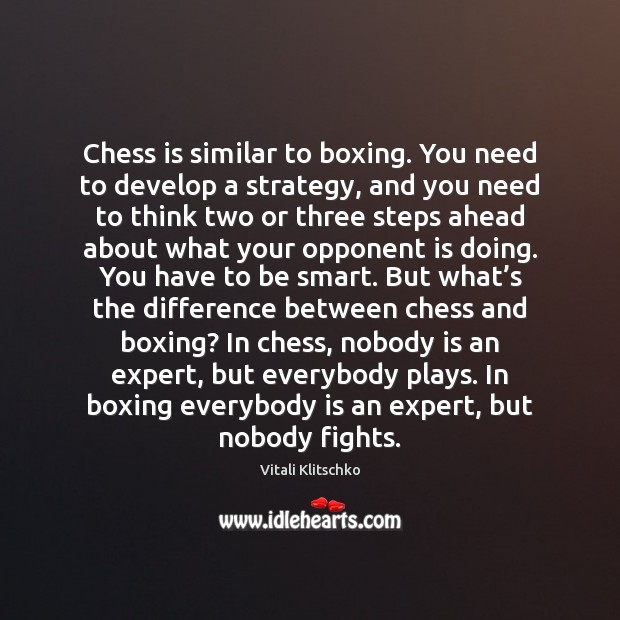 Chess is similar to boxing. You need to develop a strategy, and Vitali Klitschko Picture Quote