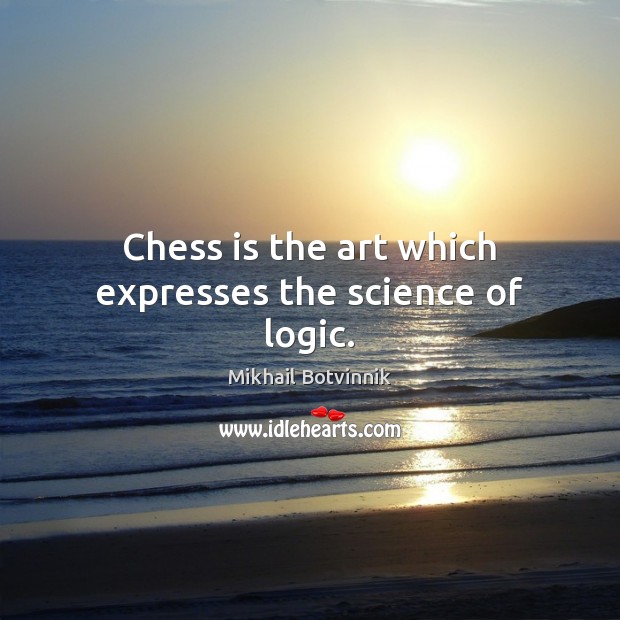Chess is the art which expresses the science of logic. Mikhail Botvinnik Picture Quote