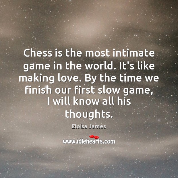 Chess is the most intimate game in the world. It’s like making love. Eloisa James Picture Quote