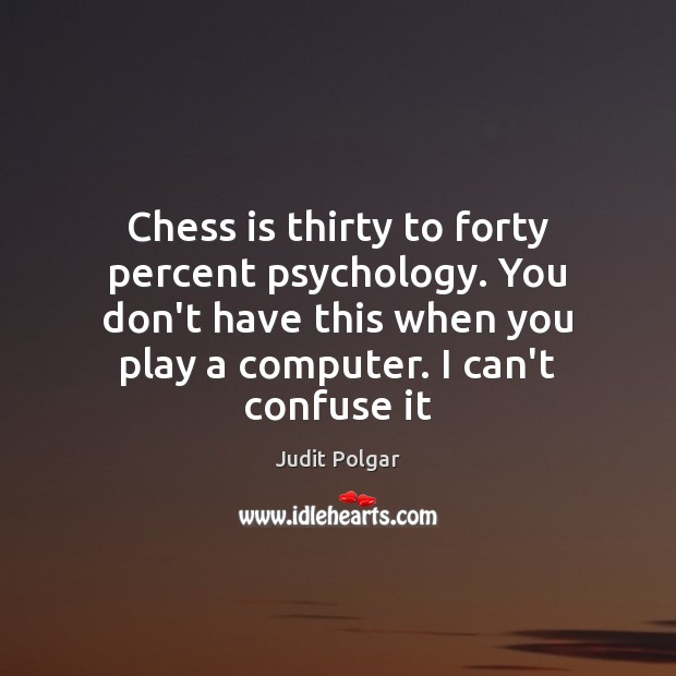 Chess is thirty to forty percent psychology. You don’t have this when Judit Polgar Picture Quote