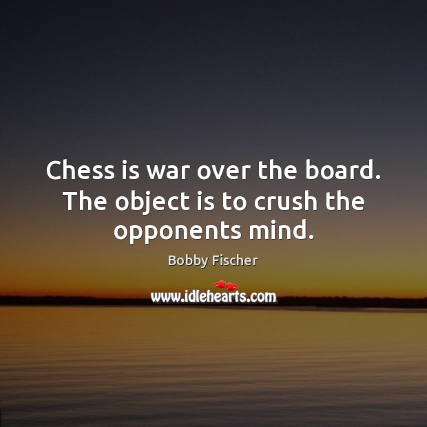 Chess is war over the board. The object is to crush the opponents mind. Bobby Fischer Picture Quote
