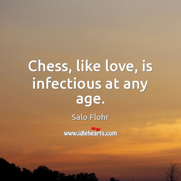 Chess, like love, is infectious at any age. Salo Flohr Picture Quote