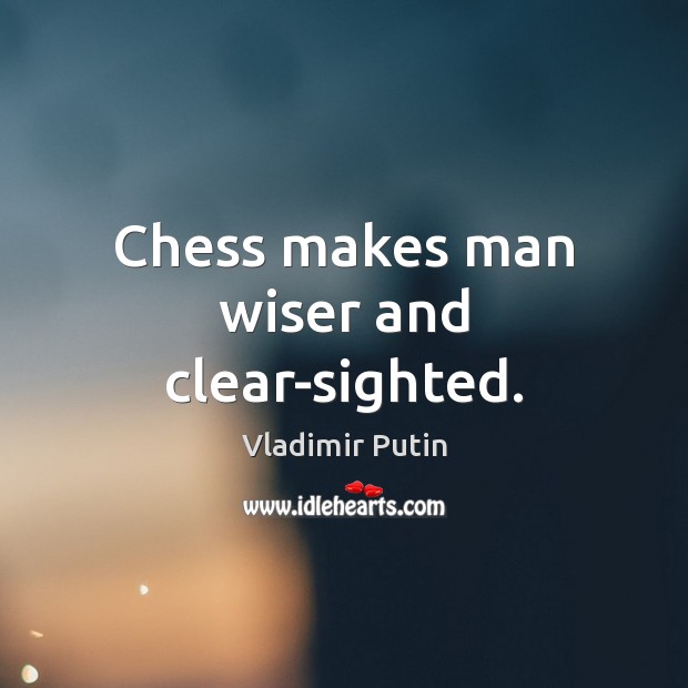 Chess makes man wiser and clear-sighted. Vladimir Putin Picture Quote