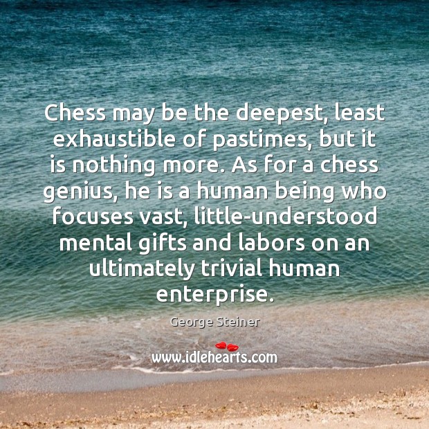 Chess may be the deepest, least exhaustible of pastimes, but it is George Steiner Picture Quote