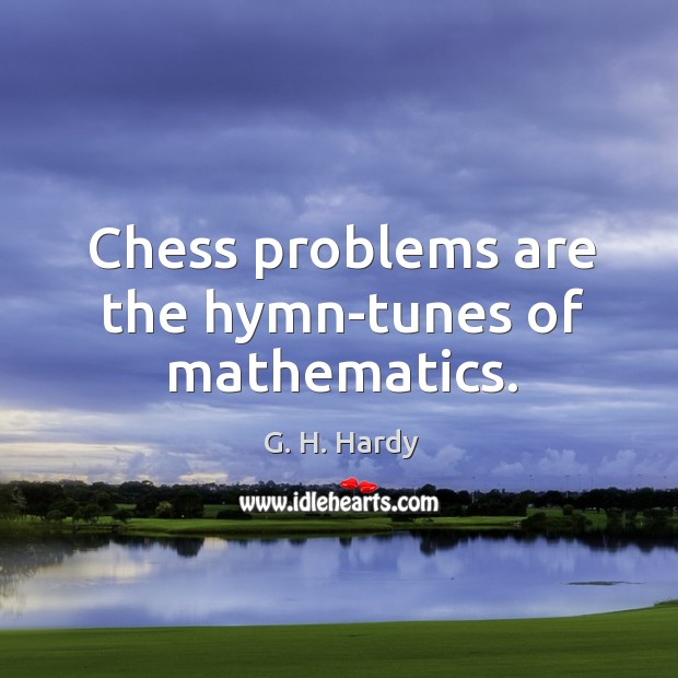 Chess problems are the hymn-tunes of mathematics. Image
