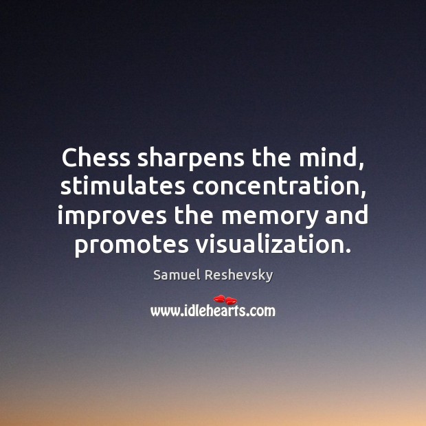 Chess sharpens the mind, stimulates concentration, improves the memory and promotes visualization. Samuel Reshevsky Picture Quote