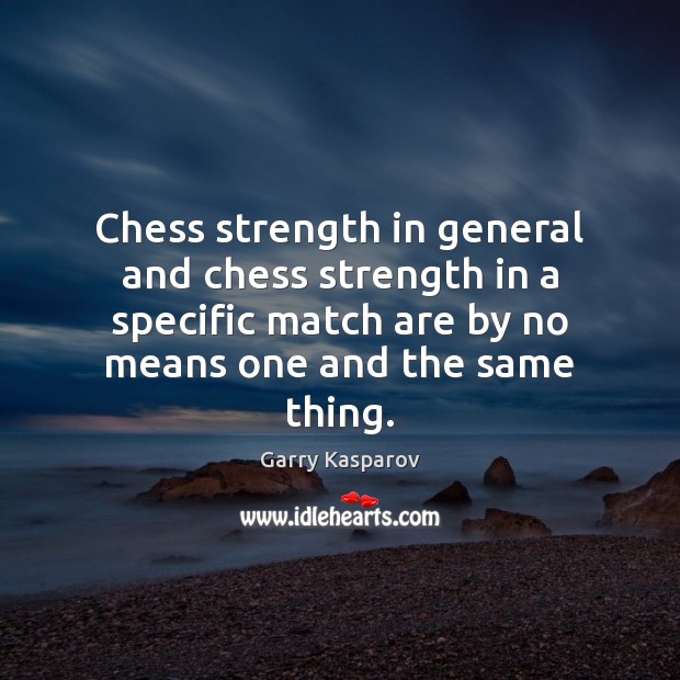 Chess strength in general and chess strength in a specific match are Garry Kasparov Picture Quote