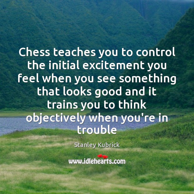 Chess teaches you to control the initial excitement you feel when you Image