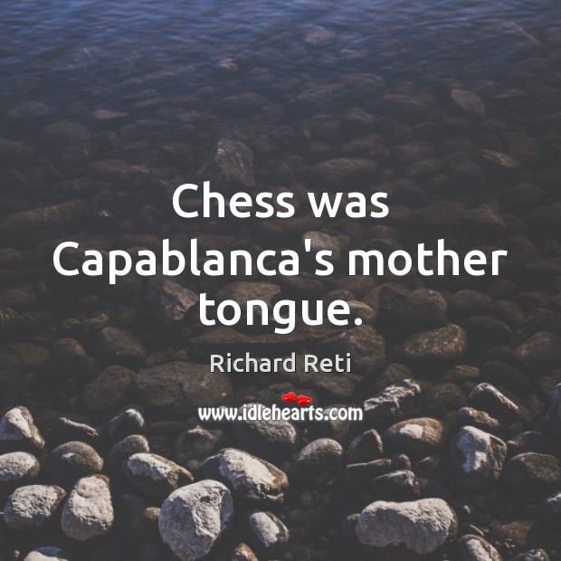 Chess was Capablanca’s mother tongue. Richard Reti Picture Quote