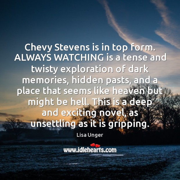 Chevy Stevens is in top form. ALWAYS WATCHING is a tense and Lisa Unger Picture Quote