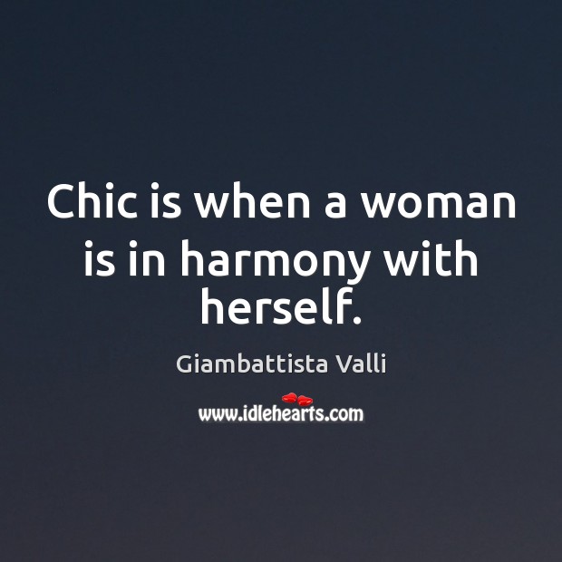 Chic is when a woman is in harmony with herself. Giambattista Valli Picture Quote