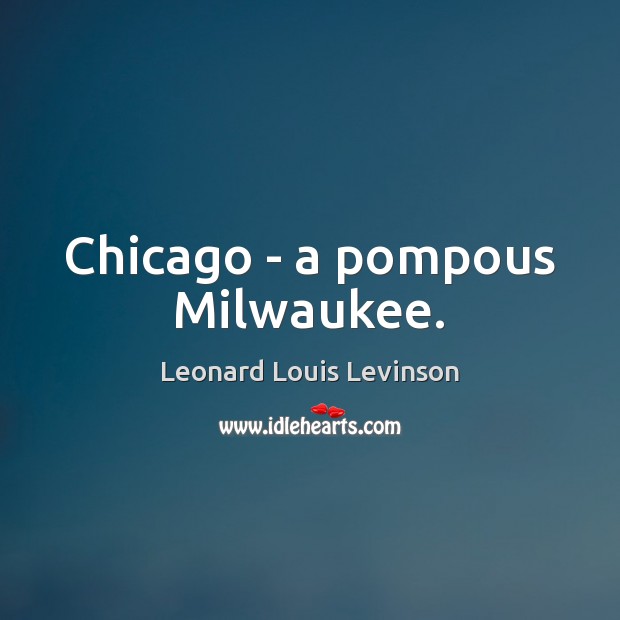 Chicago – a pompous Milwaukee. Image