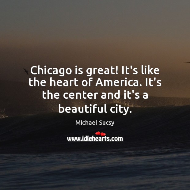 Chicago is great! It’s like the heart of America. It’s the center Image