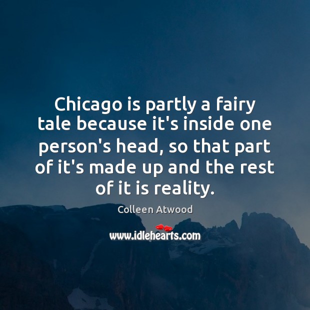 Chicago is partly a fairy tale because it’s inside one person’s head, Reality Quotes Image
