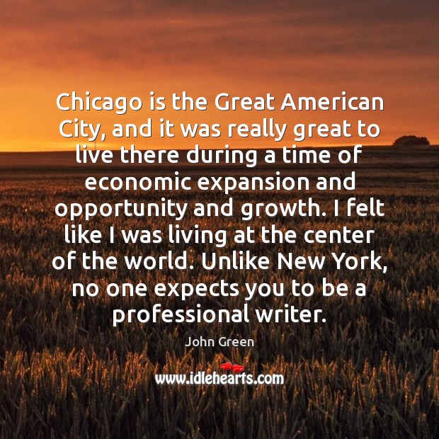 Chicago is the Great American City, and it was really great to John Green Picture Quote
