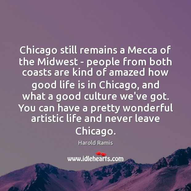 Chicago still remains a Mecca of the Midwest – people from both Harold Ramis Picture Quote