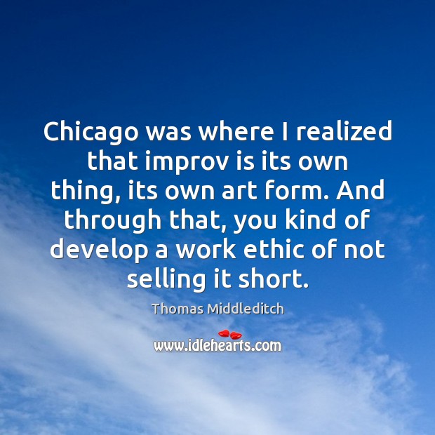 Chicago was where I realized that improv is its own thing, its Thomas Middleditch Picture Quote