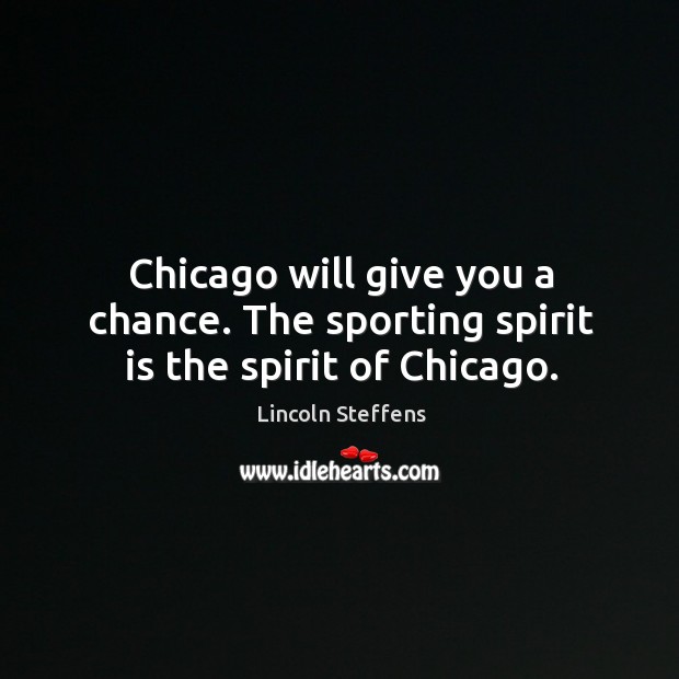Chicago will give you a chance. The sporting spirit is the spirit of chicago. Image