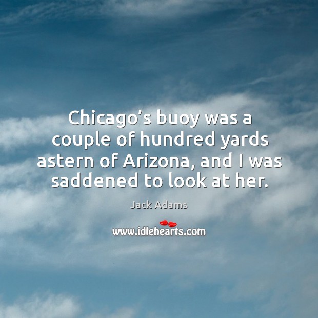 Chicago’s buoy was a couple of hundred yards astern of arizona, and I was saddened to look at her. Image