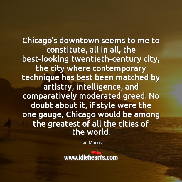 Chicago’s downtown seems to me to constitute, all in all, the best-looking Jan Morris Picture Quote