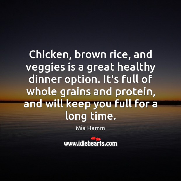 Chicken, brown rice, and veggies is a great healthy dinner option. It’s Mia Hamm Picture Quote