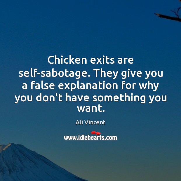 Chicken exits are self-sabotage. They give you a false explanation for why Image