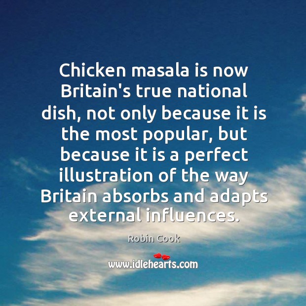 Chicken masala is now Britain’s true national dish, not only because it Robin Cook Picture Quote