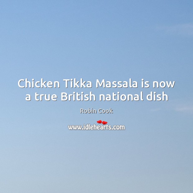 Chicken Tikka Massala is now a true British national dish Robin Cook Picture Quote