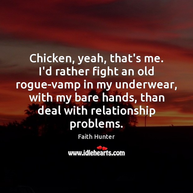 Chicken, yeah, that’s me. I’d rather fight an old rogue-vamp in my Faith Hunter Picture Quote