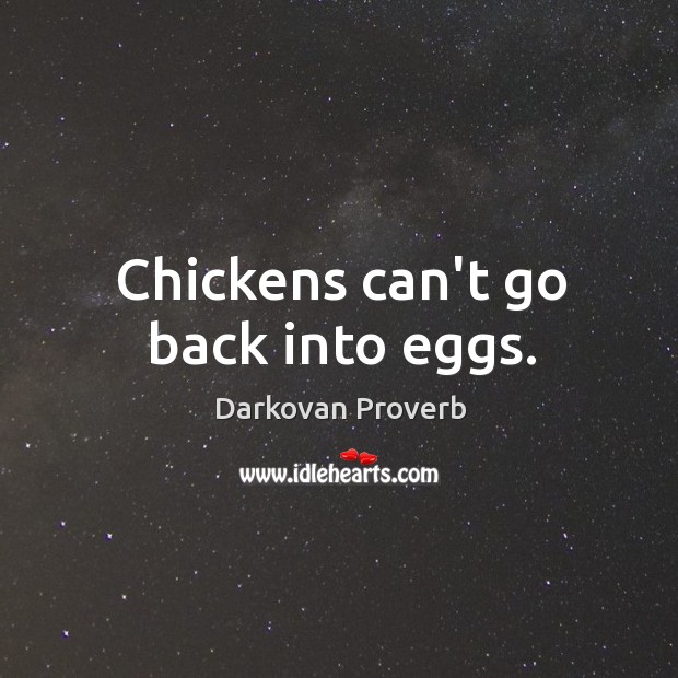 Chickens can’t go back into eggs. Image