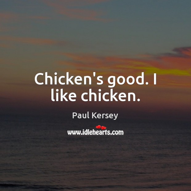 Chicken’s good. I like chicken. Paul Kersey Picture Quote