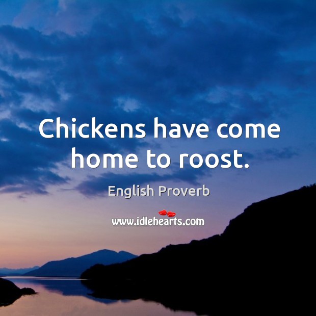 Chickens have come home to roost. English Proverbs Image