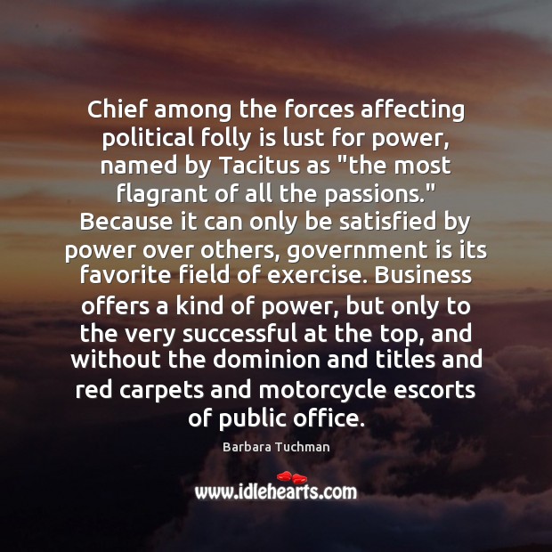Chief among the forces affecting political folly is lust for power, named Barbara Tuchman Picture Quote