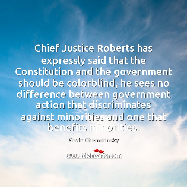 Chief Justice Roberts has expressly said that the Constitution and the government Government Quotes Image