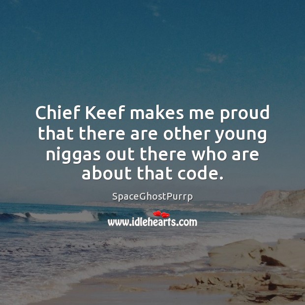 Chief Keef makes me proud that there are other young niggas out Image