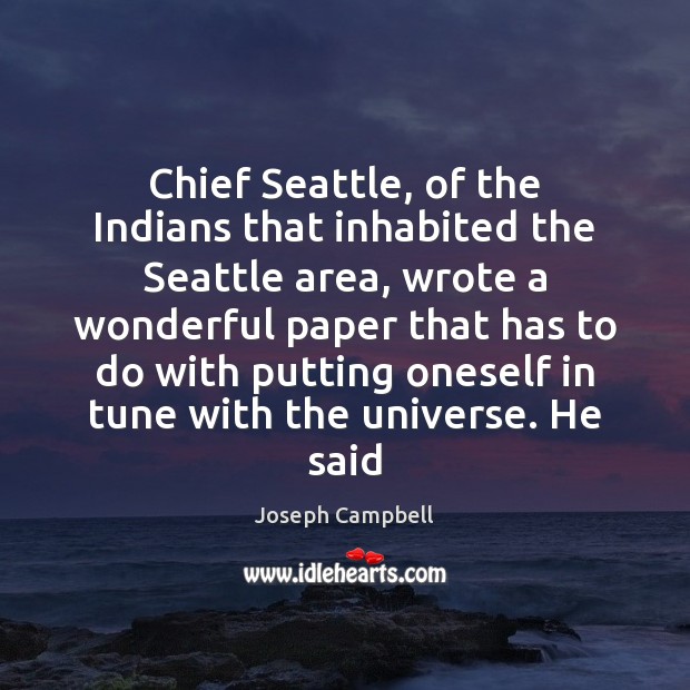 Chief Seattle, of the Indians that inhabited the Seattle area, wrote a Joseph Campbell Picture Quote