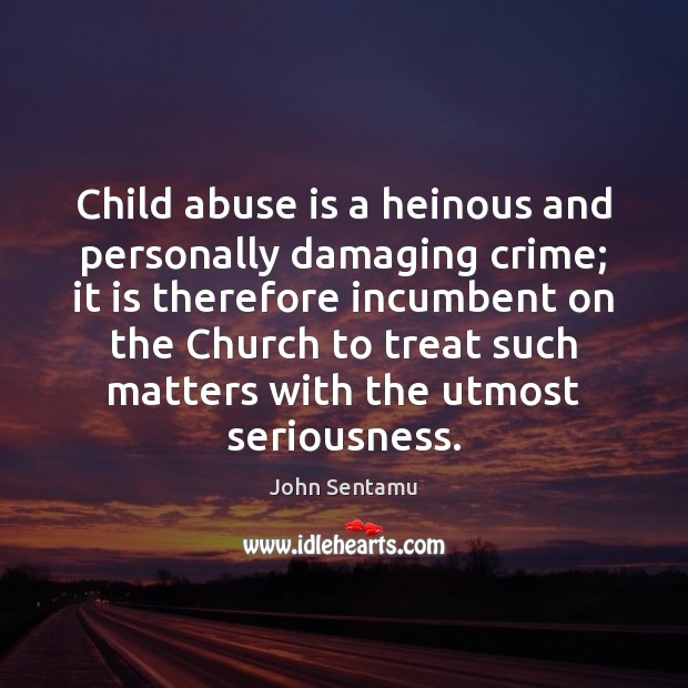 Child abuse is a heinous and personally damaging crime; it is therefore John Sentamu Picture Quote