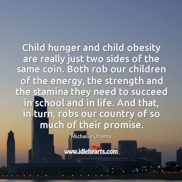 Child hunger and child obesity are really just two sides of the Michelle Obama Picture Quote