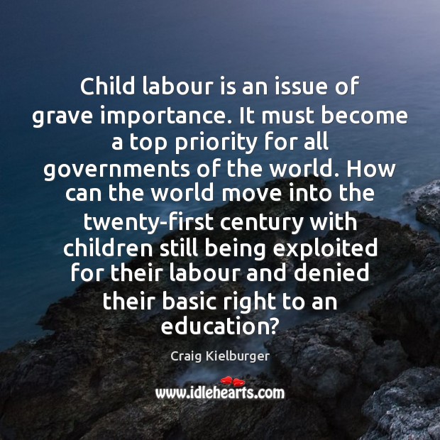 Child labour is an issue of grave importance. It must become a Craig Kielburger Picture Quote