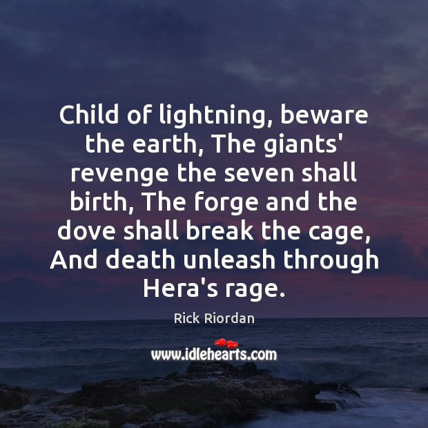 Child of lightning, beware the earth, The giants’ revenge the seven shall Rick Riordan Picture Quote
