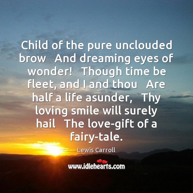 Child of the pure unclouded brow   And dreaming eyes of wonder!   Though Dreaming Quotes Image