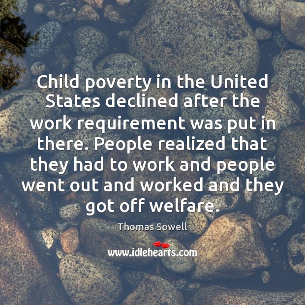 Child poverty in the United States declined after the work requirement was Thomas Sowell Picture Quote