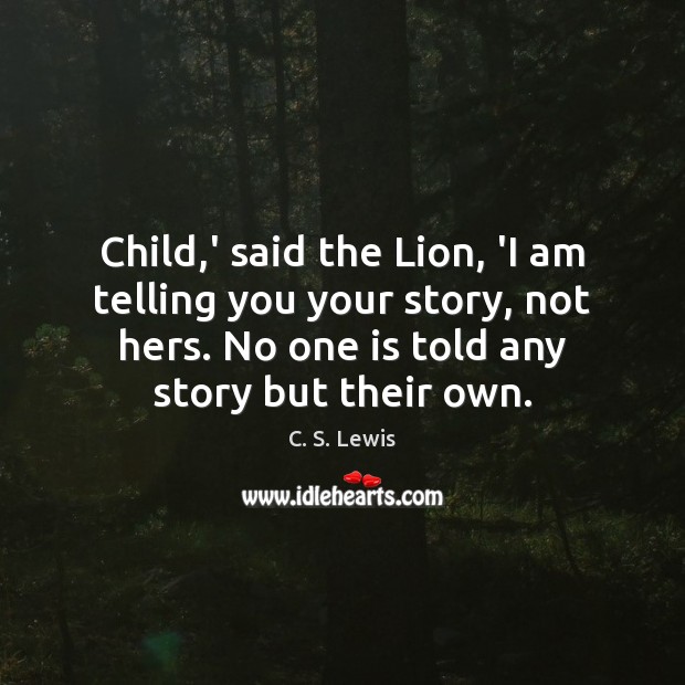 Child,’ said the Lion, ‘I am telling you your story, not Image