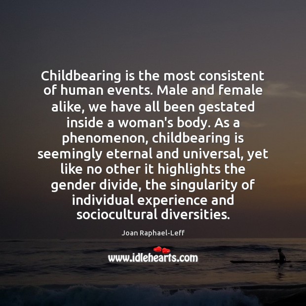 Childbearing is the most consistent of human events. Male and female alike, Joan Raphael-Leff Picture Quote